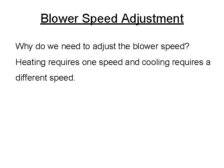 Blower Speed Adjustment Why do we need to adjust the blower speed? Heating requires