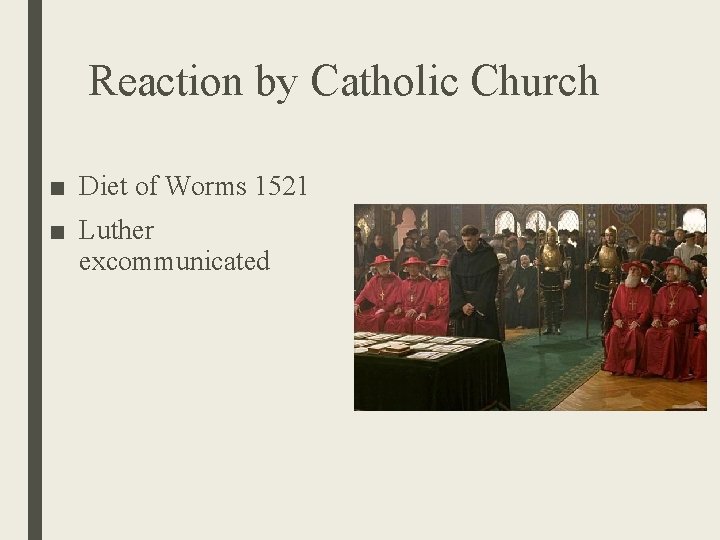 Reaction by Catholic Church ■ Diet of Worms 1521 ■ Luther excommunicated 