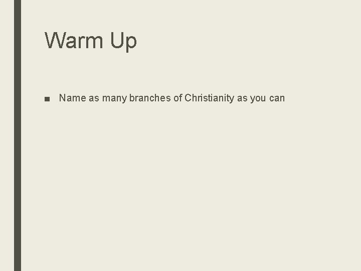 Warm Up ■ Name as many branches of Christianity as you can 