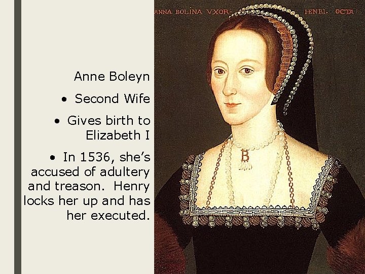 Anne Boleyn • Second Wife • Gives birth to Elizabeth I • In 1536,