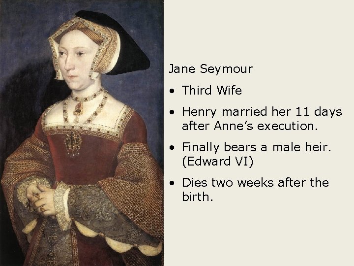 Jane Seymour • Third Wife • Henry married her 11 days after Anne’s execution.