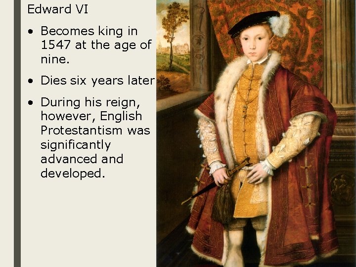 Edward VI • Becomes king in 1547 at the age of nine. • Dies