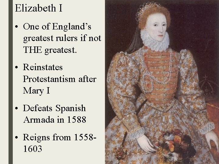 Elizabeth I • One of England’s greatest rulers if not THE greatest. • Reinstates