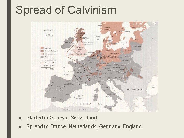 Spread of Calvinism ■ Started in Geneva, Switzerland ■ Spread to France, Netherlands, Germany,