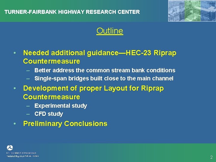 TURNER-FAIRBANK HIGHWAY RESEARCH CENTER Outline • Needed additional guidance—HEC-23 Riprap Countermeasure – Better address
