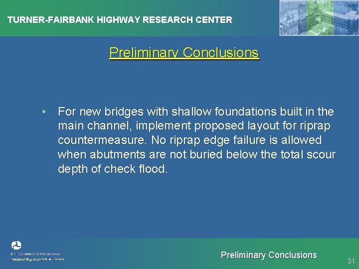 TURNER-FAIRBANK HIGHWAY RESEARCH CENTER Preliminary Conclusions • For new bridges with shallow foundations built