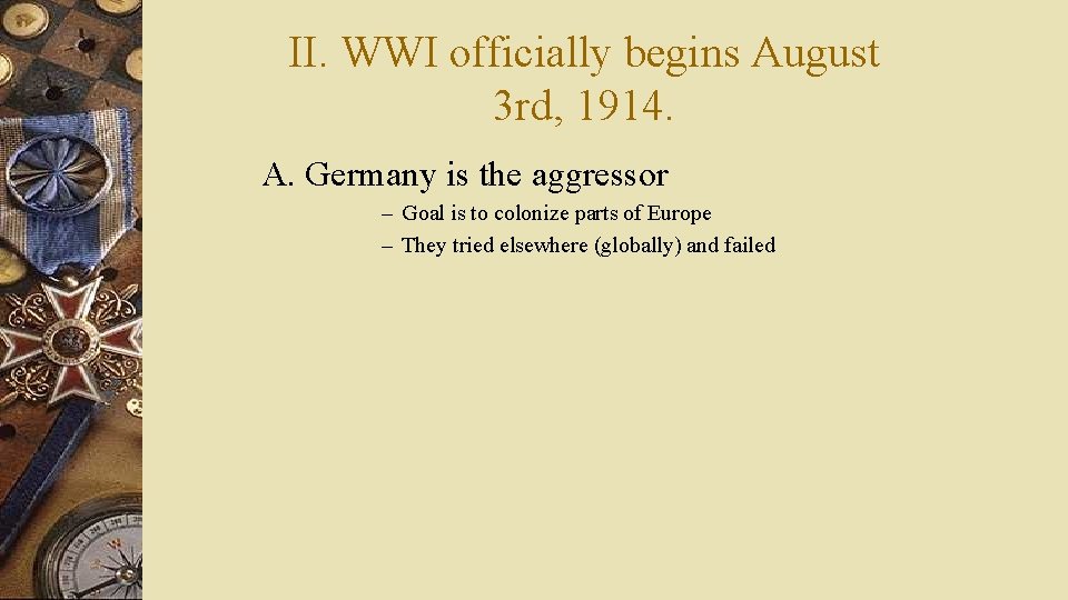 II. WWI officially begins August 3 rd, 1914. A. Germany is the aggressor –