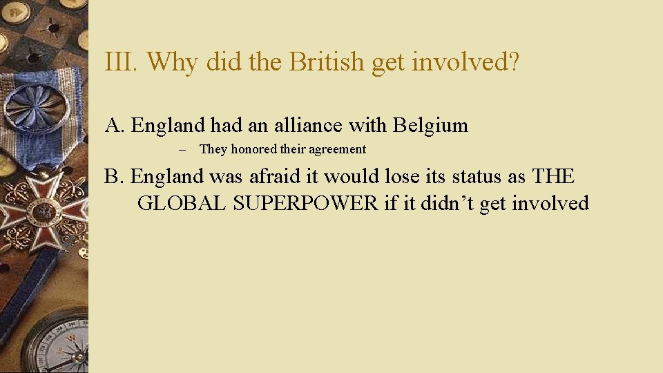 III. Why did the British get involved? A. England had an alliance with Belgium