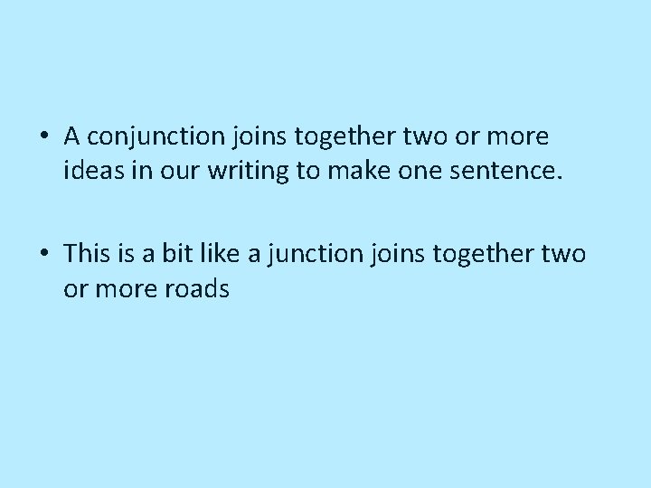  • A conjunction joins together two or more ideas in our writing to