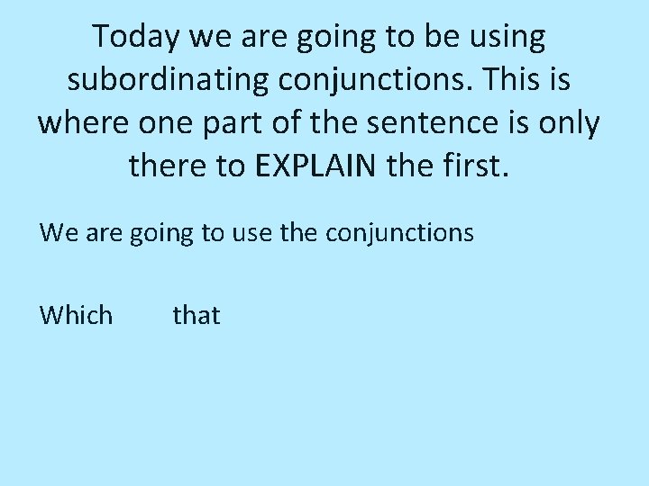 Today we are going to be using subordinating conjunctions. This is where one part