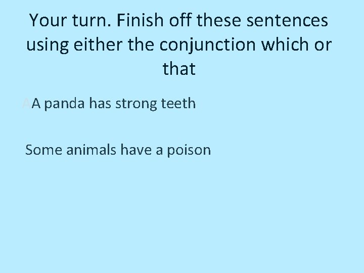 Your turn. Finish off these sentences using either the conjunction which or that AA