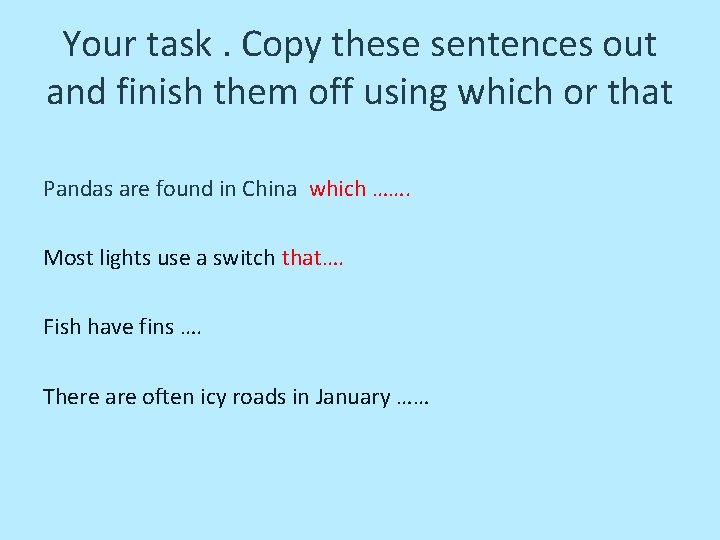 Your task. Copy these sentences out and finish them off using which or that