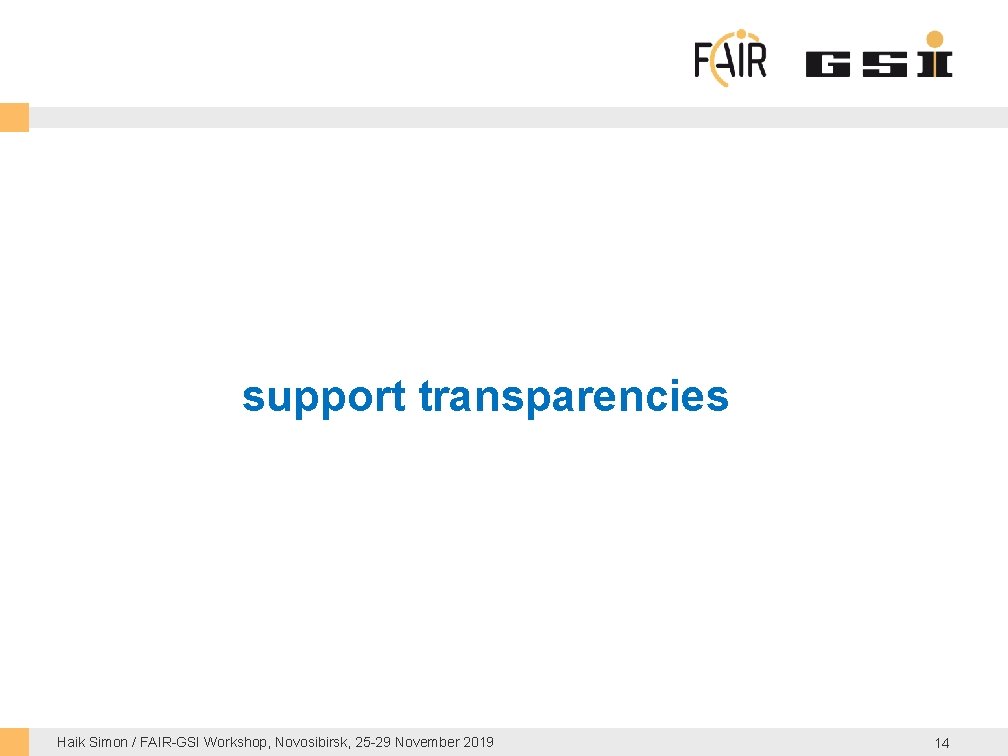 support transparencies Haik Simon / FAIR-GSI Workshop, Novosibirsk, 25 -29 November 2019 14 