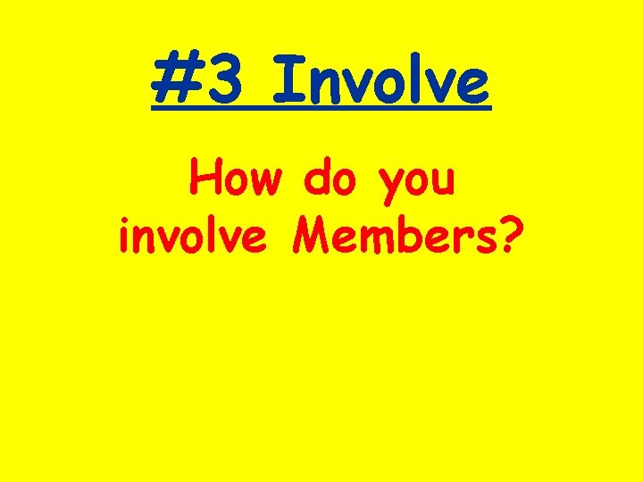 #3 Involve How do you involve Members? 