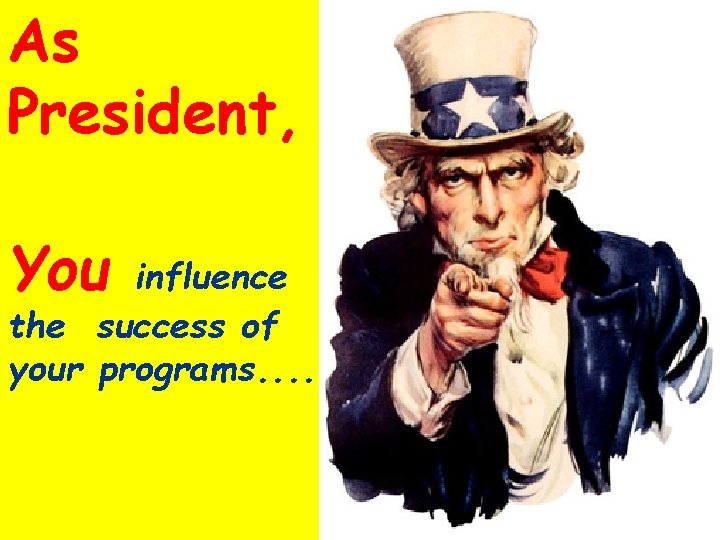 As President, You influence the success of your programs. . 
