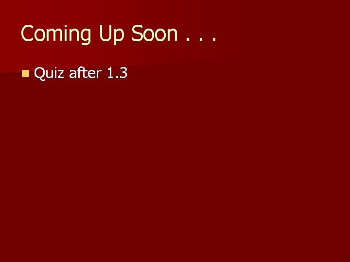 Coming Up Soon. . . n Quiz after 1. 3 