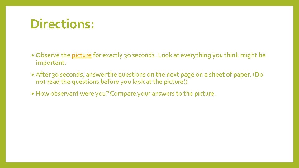 Directions: • Observe the picture for exactly 30 seconds. Look at everything you think