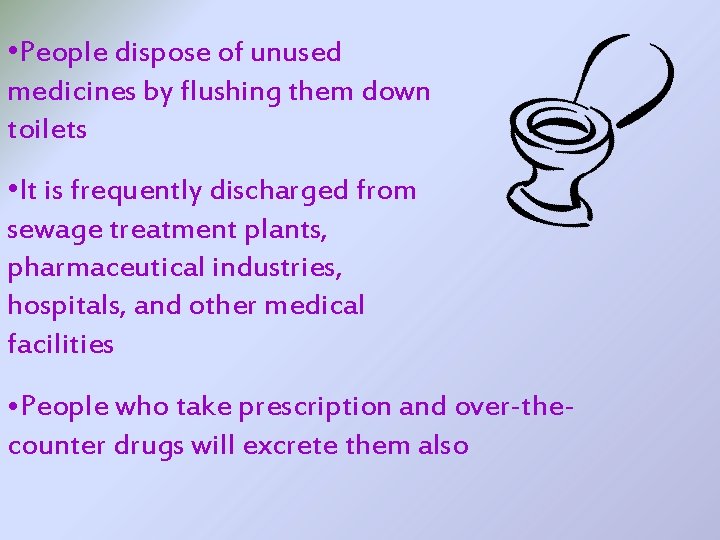  • People dispose of unused medicines by flushing them down toilets • It