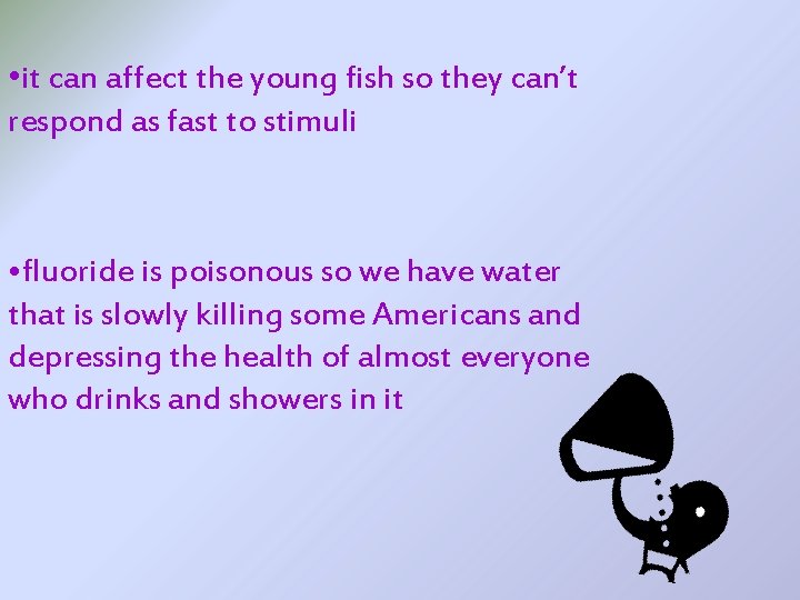 • it can affect the young fish so they can’t respond as fast
