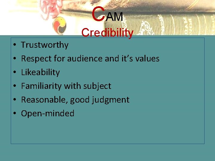 CAM • • • Credibility Trustworthy Respect for audience and it’s values Likeability Familiarity