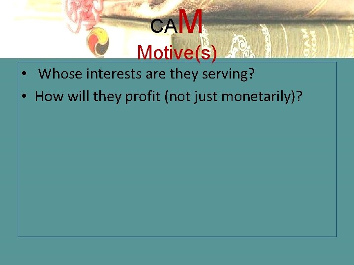 M CA Motive(s) • Whose interests are they serving? • How will they profit