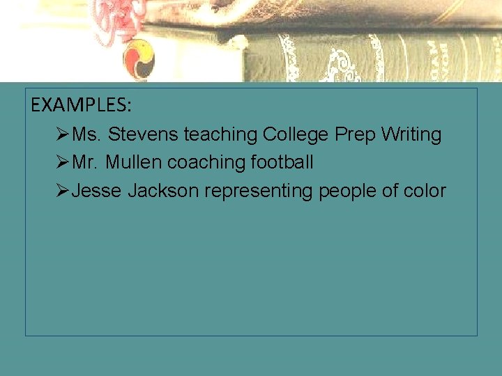 EXAMPLES: ØMs. Stevens teaching College Prep Writing ØMr. Mullen coaching football ØJesse Jackson representing