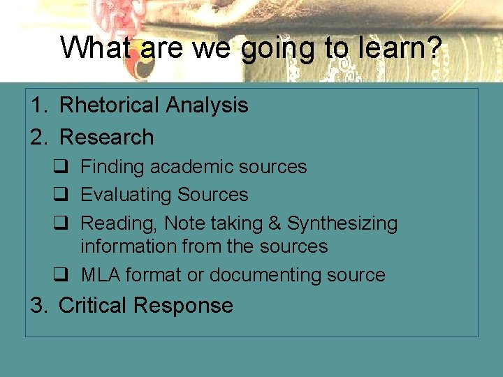 What are we going to learn? 1. Rhetorical Analysis 2. Research q Finding academic