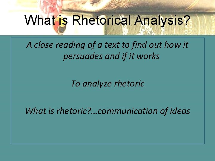 What is Rhetorical Analysis? A close reading of a text to find out how