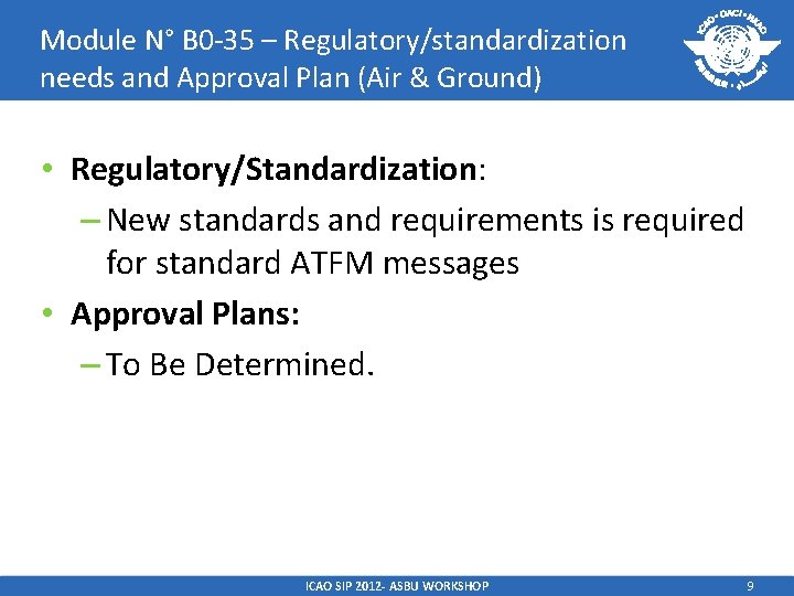 Module N° B 0 -35 – Regulatory/standardization needs and Approval Plan (Air & Ground) Module N° B 0 -35 – Regulatory/standardization needs and Approval Plan (Air & Ground)