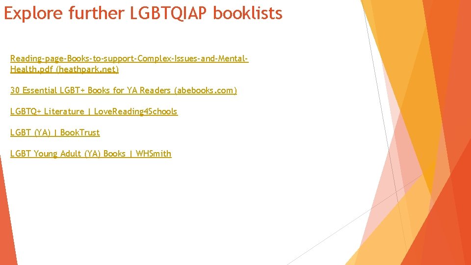 Explore further LGBTQIAP booklists Reading-page-Books-to-support-Complex-Issues-and-Mental. Health. pdf (heathpark. net) 30 Essential LGBT+ Books for
