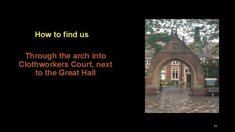 How to find us Through the arch into Clothworkers Court, next to the Great