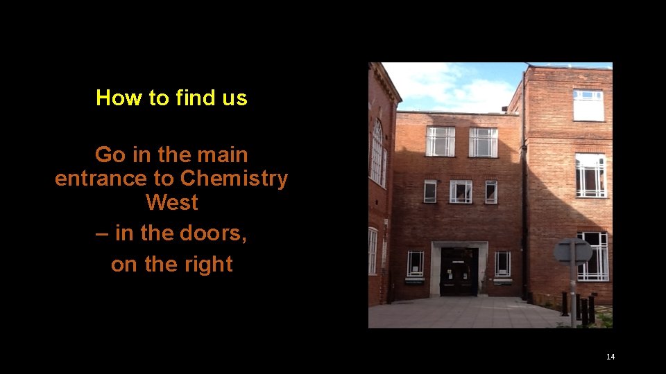 How to find us Go in the main entrance to Chemistry West – in