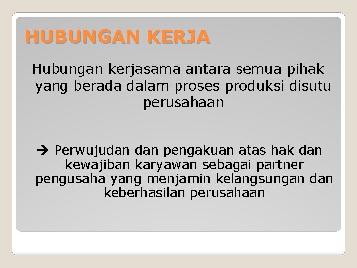 HUBUNGAN KERJA Hubungan kerjasama antara semua pihak yang berada dalam proses produksi disutu perusahaan