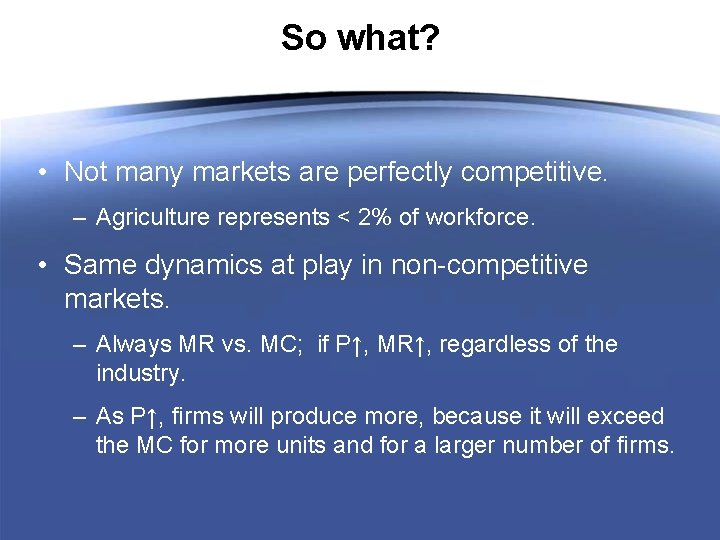 So what? • Not many markets are perfectly competitive. – Agriculture represents < 2%