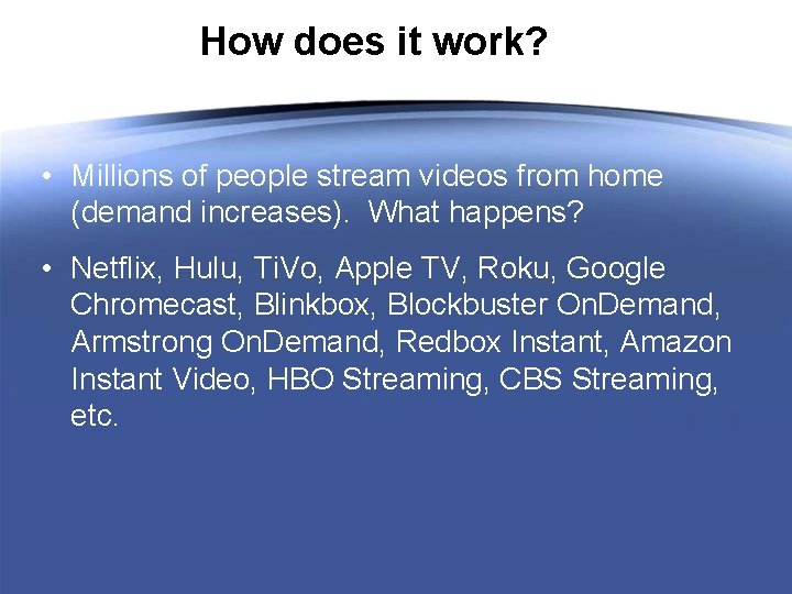 How does it work? • Millions of people stream videos from home (demand increases).