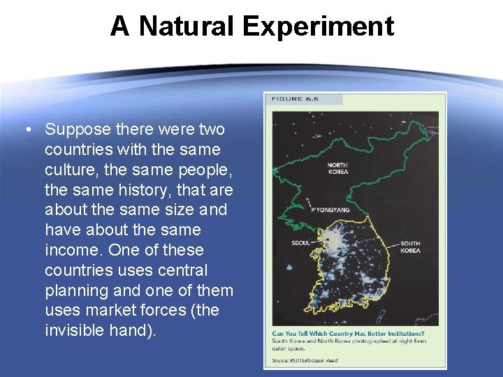 A Natural Experiment • Suppose there were two countries with the same culture, the