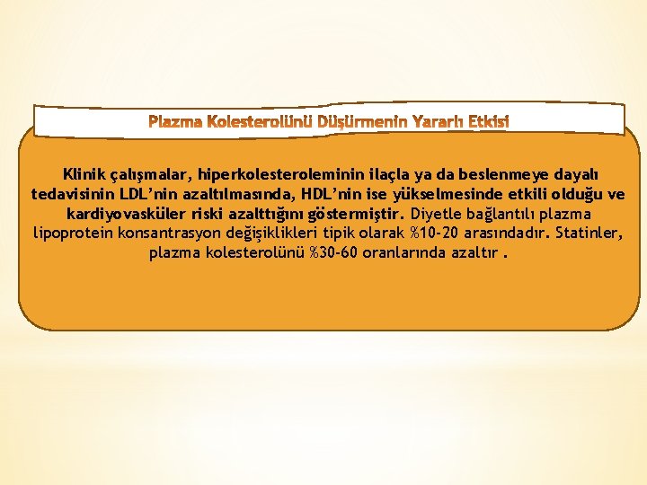 Klinik çalışmalar, hiperkolesteroleminin ilaçla ya da beslenmeye dayalı tedavisinin LDL’nin azaltılmasında, HDL’nin ise yükselmesinde