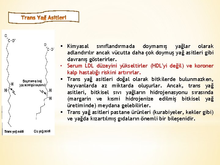 § Kimyasal sınıflandırmada doymamış yağlar olarak adlandırılır ancak vücutta daha çok doymuş yağ asitleri