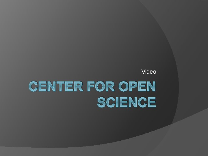 Video CENTER FOR OPEN SCIENCE 