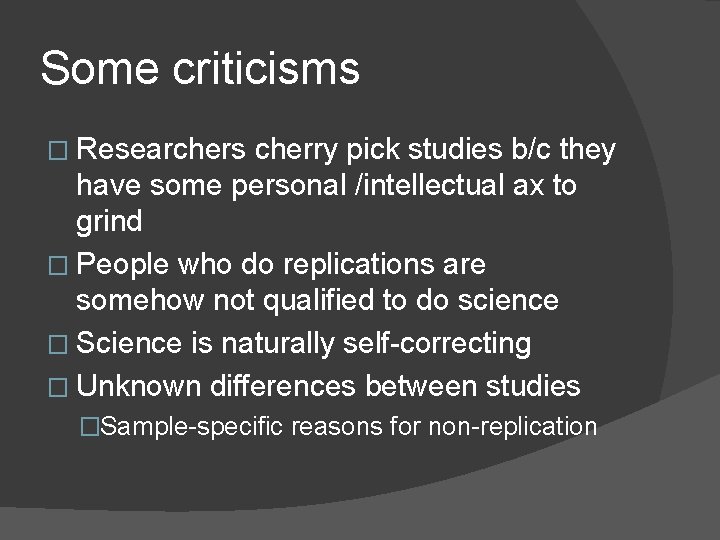 Some criticisms � Researchers cherry pick studies b/c they have some personal /intellectual ax