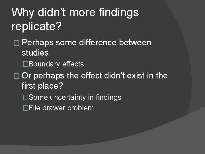 Why didn’t more findings replicate? � Perhaps some difference between studies �Boundary effects �