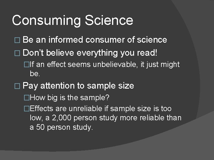 Consuming Science � Be an informed consumer of science � Don’t believe everything you
