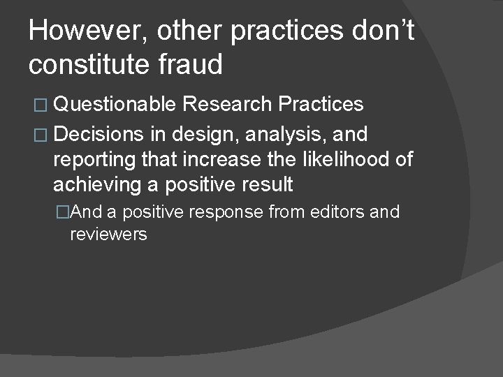 However, other practices don’t constitute fraud � Questionable Research Practices � Decisions in design,