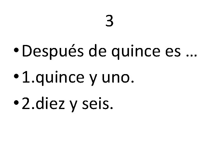 3 • Después de quince es … • 1. quince y uno. • 2.