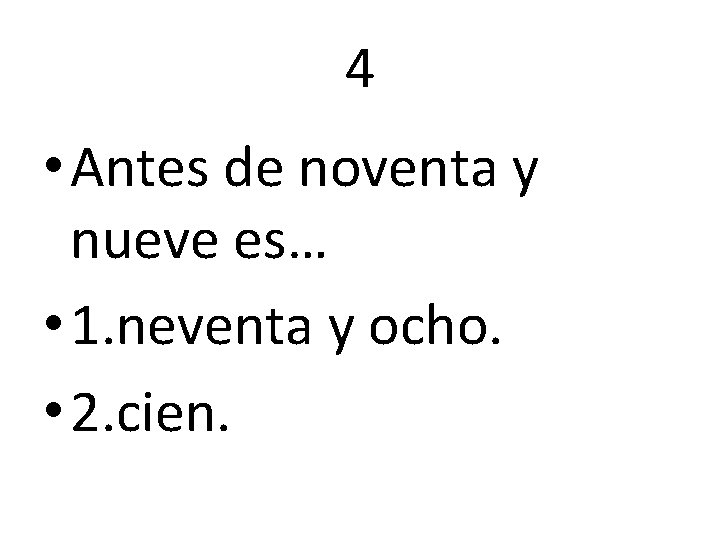 4 • Antes de noventa y nueve es… • 1. neventa y ocho. •