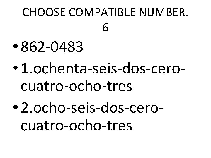CHOOSE COMPATIBLE NUMBER. 6 • 862 -0483 • 1. ochenta-seis-dos-cerocuatro-ocho-tres • 2. ocho-seis-dos-cerocuatro-ocho-tres 