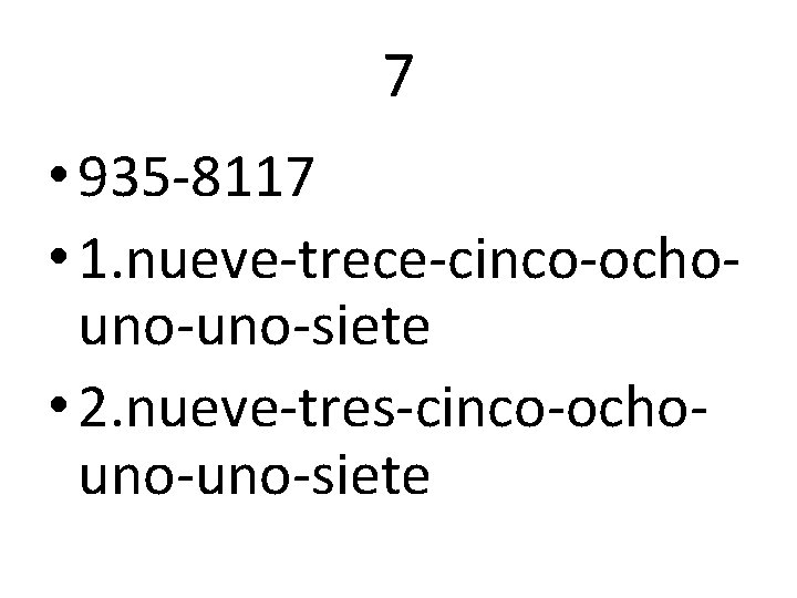 7 • 935 -8117 • 1. nueve-trece-cinco-ochouno-siete • 2. nueve-tres-cinco-ochouno-siete 
