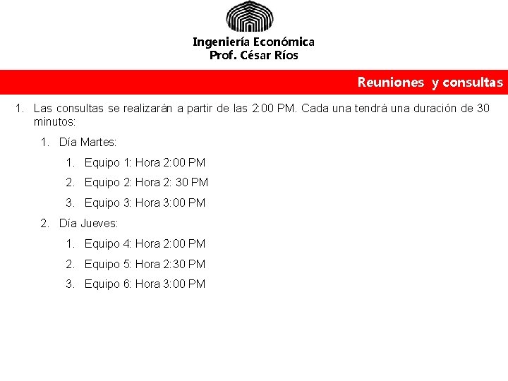 Ingeniería Económica Prof. César Ríos Reuniones y consultas 1. Las consultas se realizarán a