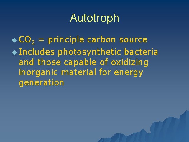 Autotroph u CO 2 = principle carbon source u Includes photosynthetic bacteria and those