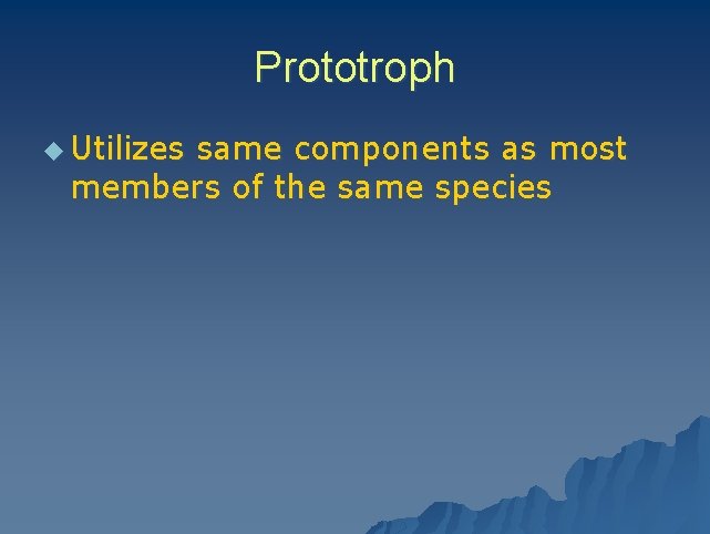 Prototroph u Utilizes same components as most members of the same species 